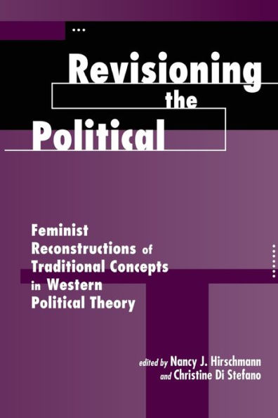 Revisioning The Political: Feminist Reconstructions Of Traditional Concepts In Western Political Theory / Edition 1