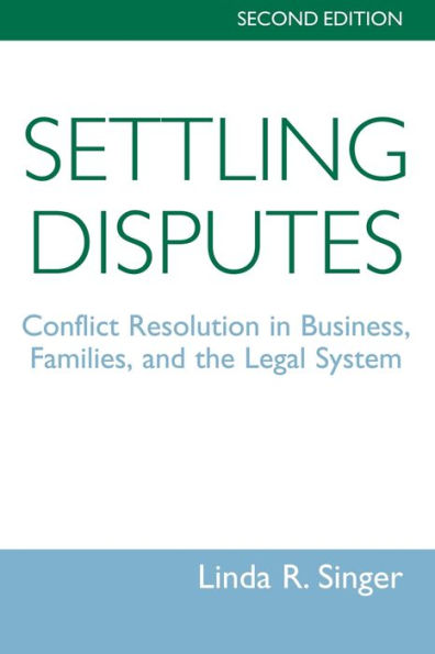 Settling Disputes: Conflict Resolution In Business, Families, And The Legal System / Edition 2