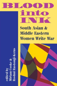 Title: Blood Into Ink: South Asian And Middle Eastern Women Write War, Author: Miriam Cooke