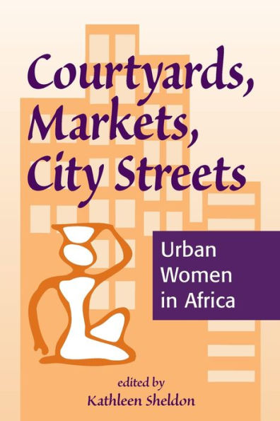 Courtyards, Markets, City Streets: Urban Women In Africa / Edition 1