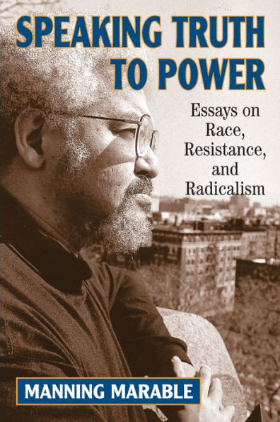 Speaking Truth To Power: Essays On Race, Resistance, And Radicalism / Edition 1