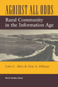 Title: Against All Odds: Rural Community In The Information Age / Edition 1, Author: John C Allen