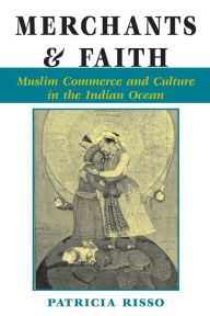 Title: Merchants And Faith: Muslim Commerce And Culture In The Indian Ocean / Edition 1, Author: Patricia A Risso