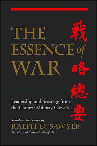 Title: The Essence Of War: Leadership And Strategy From The Chinese Military Classics, Author: Ralph D. Sawyer