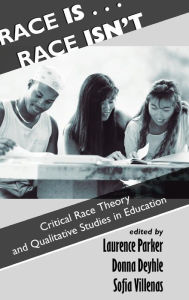 Title: Race Is...Race Isn't: Critical Race Theory And Qualitative Studies In Education / Edition 1, Author: Laurence Parker