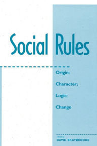 Title: Social Rules: Origin; Character; Logic; Change, Author: David Braybrooke