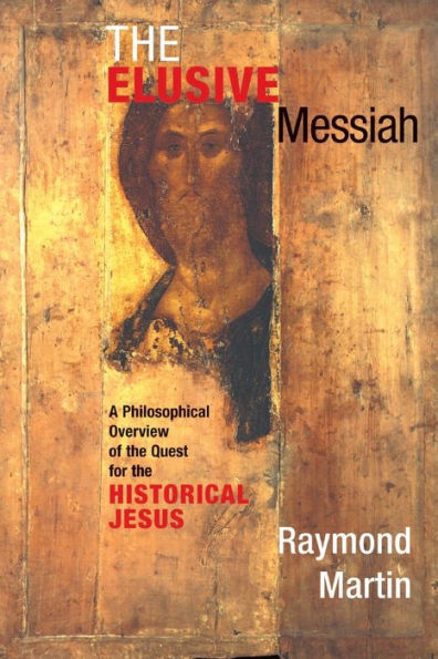 The Elusive Messiah: A Philosophical Overview Of The Quest For The Historical Jesus / Edition 1