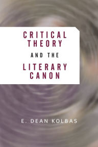 Title: Critical Theory And The Literary Canon / Edition 1, Author: E. Dean Kolbas