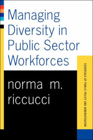 Title: Managing Diversity In Public Sector Workforces / Edition 1, Author: Norma M. Riccucci
