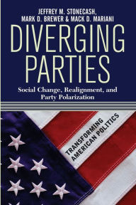 Title: Diverging Parties: Social Change, Realignment, And Party Polarization / Edition 1, Author: Jeff Stonecash
