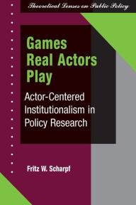 Title: Games Real Actors Play: Actor-centered Institutionalism In Policy Research / Edition 1, Author: Fritz W Scharpf
