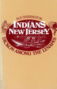 Title: The Indians of New Jersey: Dickon Among the Lenapes, Author: M. R. Harrington