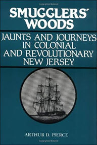 Title: Smuggler's Woods: Jaunts and Journeys in Colonial and Revolutionary New Jersey, Author: Arthur Pierce