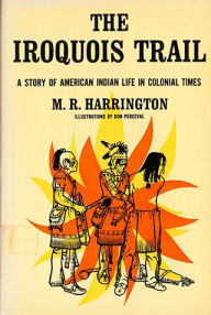 Title: The Iroquois Trail: Dickon among the Onondagas and Senecas, Author: M. R. Harrington