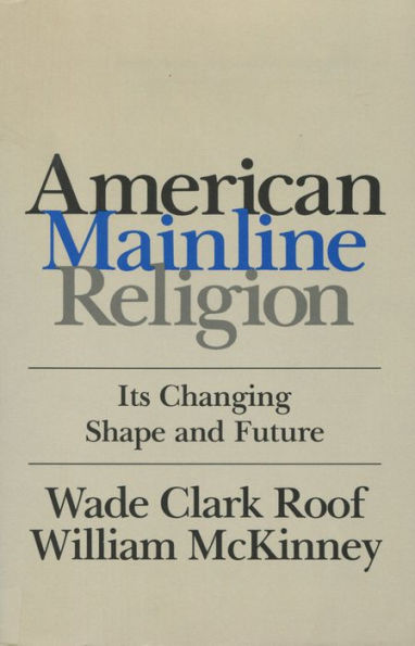 American Mainline Religion: Its Changing Shape and Future / Edition 1