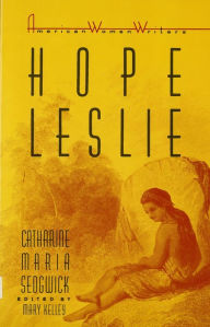 Title: Hope Leslie: Or, Early Times in the Massachusetts / Edition 1, Author: Catherine Maria Sedgwick