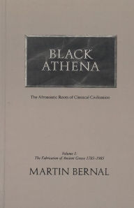 Title: Black Athena: Afroasiatic Roots of Classical Civilization, Volume I: The Fabrication of Ancient Greece, 1785-1985 / Edition 1, Author: Martin Bernal