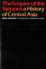 Title: The Empire of the Steppes: A History of Central Asia / Edition 1, Author: René Grousset