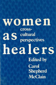 Title: Women as Healers: Cross-Cultural Perspectives, Author: Carol Shepherd McClain