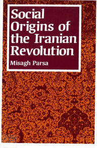Title: Social Origins of the Iranian Revolution / Edition 1, Author: Misagh Parsa