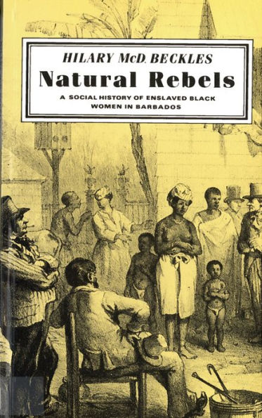 Natural Rebels: A Social History of Enslaved Women in Barbados / Edition 1