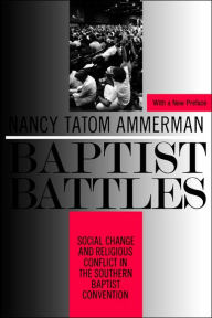 Title: Baptist Battles: Social Change and Religious Conflict in the Southern Baptist Convention, Author: Nancy Ammerman