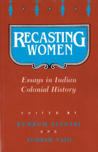 Title: Recasting Women: Essays in Indian Colonial History / Edition 1, Author: Kumkum Sangari