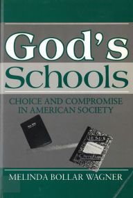 Title: God's Schools: Choice and Compromise in American Society / Edition 1, Author: Melinda Bollar Wagner