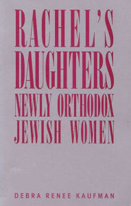 Title: Rachel's Daughters: Newly Orthodox Jewish Women, Author: Debra Renee Kaufman