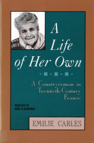 Title: A Life of Her Own: A Countrywoman in Twentieth-Century France / Edition 1, Author: Émilie Carles