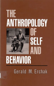 Title: The Anthropology of Self and Behavior / Edition 1, Author: Gerald M. Erchak