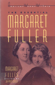 Title: The Essential Margaret Fuller by Margaret Fuller / Edition 1, Author: Jeffrey Steele