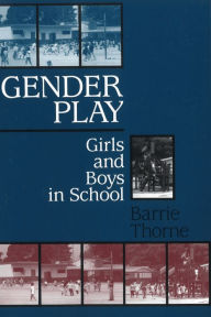 Title: Gender Play: Girls and Boys in School / Edition 1, Author: Barrie Thorne