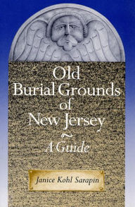 Title: Old Burial Grounds of New Jersey: A Guide, Author: Janice Kohl Sarapin