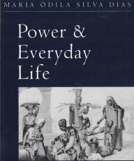 Title: Power and Everyday Life: The Lives of Working Women in Nineteenth-Century Brazil, Author: Maria Odila Silva Dias