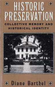 Title: Historic Preservation: Collective Memory and Historic Identity / Edition 1, Author: Diane Barthel