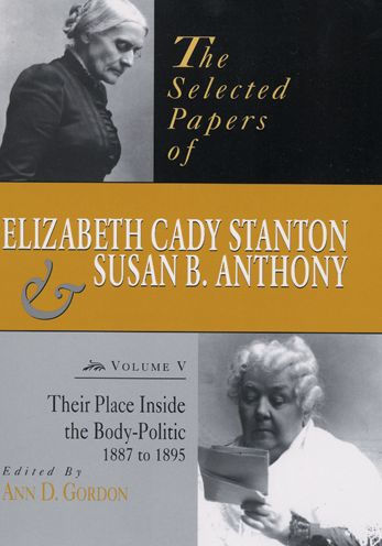 the Selected Papers of Elizabeth Cady Stanton and Susan B. Anthony: Their Place Inside Body-Politic, 1887 to 1895