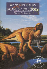 Title: When Dinosaurs Roamed New Jersey, Author: William Gallagher