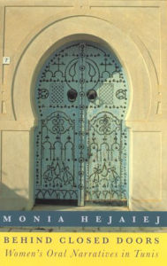 Title: Behind Closed Doors: Women's Oral Narratives in Tunis, Author: Monia Hejaiej