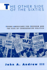 Title: The Other Side of the Sixties: Young Americans for Freedom and the Rise of Conservative Politics / Edition 1, Author: John A. Andrew III