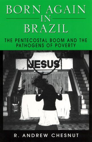Born Again in Brazil: The Pentecostal Boom and the Pathogens of Poverty / Edition 1