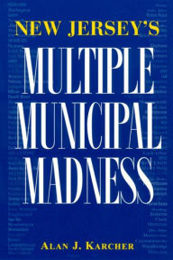 Title: New Jersey's Multiple Municipal Madness / Edition 1, Author: Alan Karcher