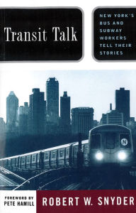 Title: Transit Talk: New York's Bus and Subway Workers Tell Their Stories, Author: Robert W. Snyder