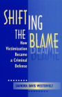 Shifting The Blame: How Victimization Became a Criminal Defense / Edition 1