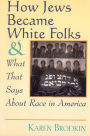 How Jews Became White Folks and What That Says About Race in America / Edition 1