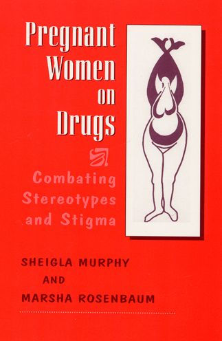Pregnant Women on Drugs: Combating Stereotypes and Stigma / Edition 1