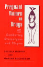 Pregnant Women on Drugs: Combating Stereotypes and Stigma / Edition 1