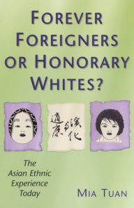 Title: Forever Foreigners or Honorary Whites?: The Asian Ethnic Experience Today / Edition 1, Author: Mia Tuan