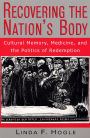 Recovering the Nation's Body: Cultural Memory, Medicine, and the Politics of Redemption / Edition 1