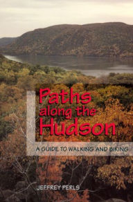Title: Paths Along The Hudson: A Guide to Walking and Biking, Author: Jeffrey Perls